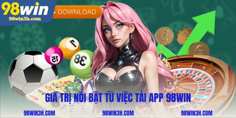 gia-tri-noi-bat-tu-viec-tai-app-98win
