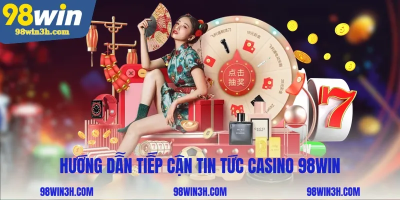 huong-dan-tiep-can-tin-tuc-casino-98win_11zon