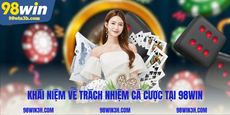 Khái niệm về trách nhiệm cá cược tại 98win