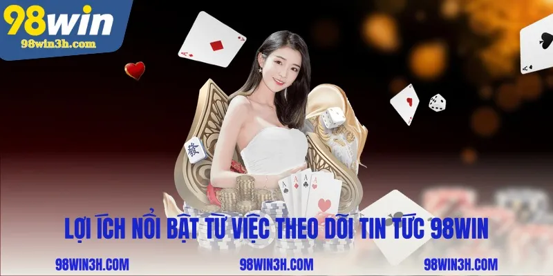 loi-ich-noi-bat-tu-viec-theo-doi-tin-tuc-98win_11zon