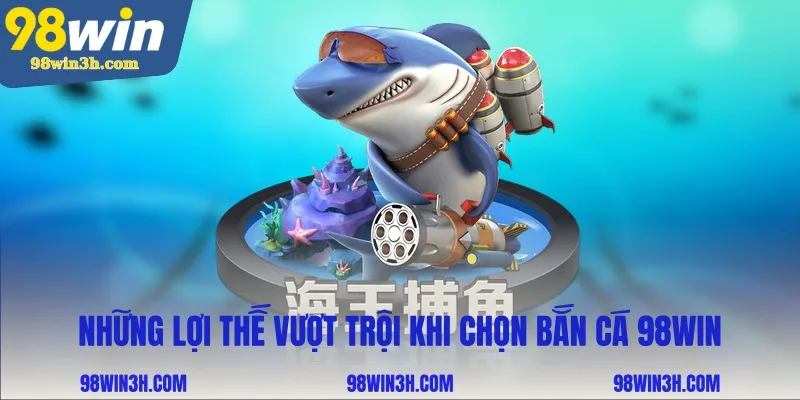nhung-loi-the-vuot-troi-khi-chon-ban-ca-98win_11zon