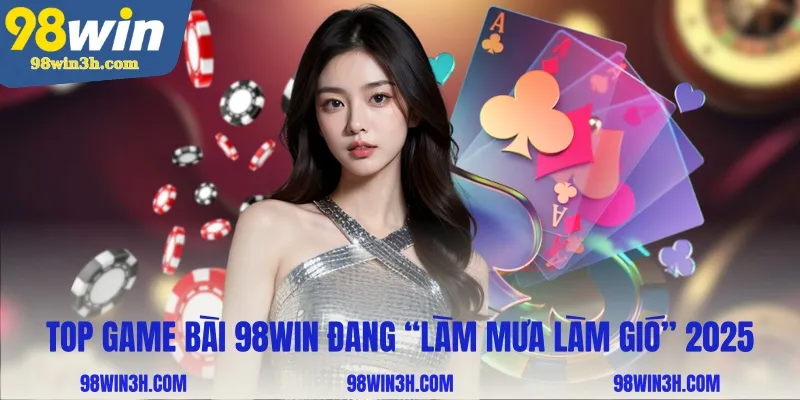 top-game-bai-98win-dang-lam-mua-lam-gio-2025_11zon