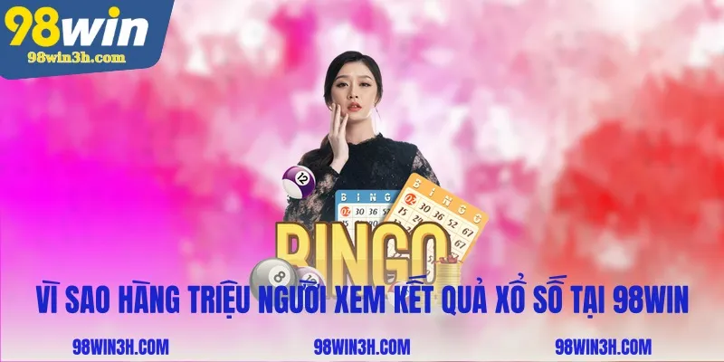 vi-sao-hang-trieu-nguoi-xem-ket-qua-xo-so-tai-98win_11zon