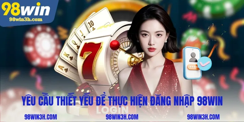 yeu-cau-thiet-yeu-de-thuc-hien-dang-nhap-98win_11zon