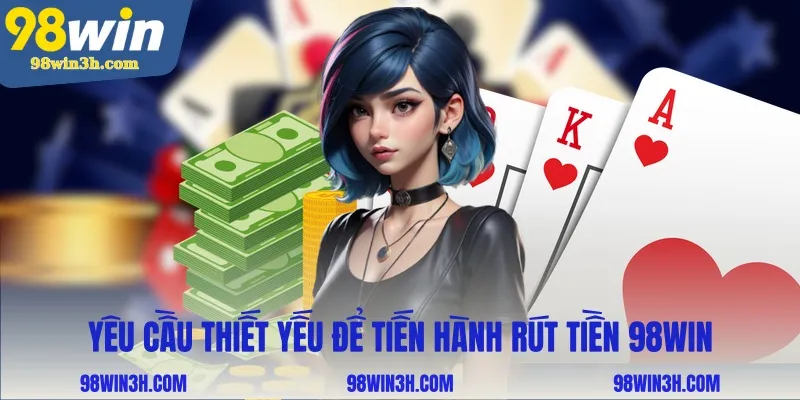 yeu-cau-thiet-yeu-de-tien-hanh-rut-tien-98win_11zon